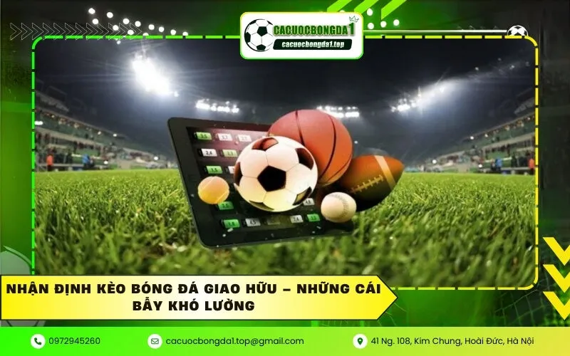 Nhận định kèo bóng đá giao hữu – Những cái bẫy khó lường